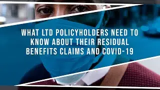 What Long-Term Disability Policyholders Need To Know About Their Residual Benefits Claims & COVID-19