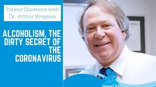 Alcoholism, The Dirty Little Secret of the Coronavirus - Patient Questions with Dr.  Arthur Bregman