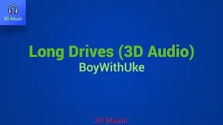 BoyWithUke - Long Drives (3D Audio)