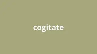 what is the meaning of cogitate