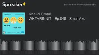 WHTVRINNIT - Ep.048 - Small Axe