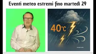 Molti eventi meteo estremi fino marted&igrave; 29
