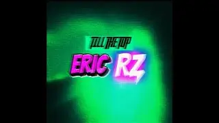Eric RZ - Till The Top (Official Video)