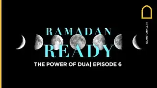 The power of Dua | Ramadan Ready | Episode 6