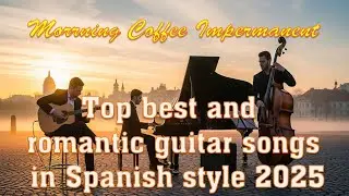 Top best and romantic guitar songs in Spanish style 2025- #Morrning Coffee Impermanent Guitar