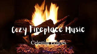 Cozy Fireplace Music to Relieve Anxiety | Celestial Echoes