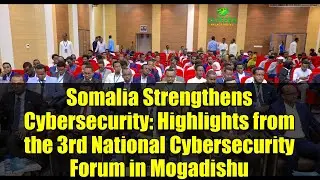 Somalia Strengthens Cybersecurity: Highlights from the 3rd National Cybersecurity Forum in Mogadishu