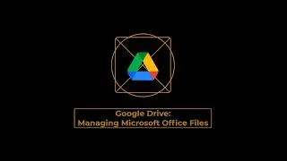 Google Drive for Organization, Collaboration & Productivity: Managing Microsoft Office Files