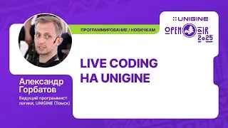 Александр Горбатов - Live-coding на UNIGINE (Лекции UNIGINE Open Air 2025)
