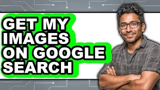 How to Get My Images on Google Search - Step by Step