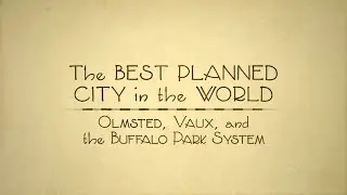 Frederick Law Olmsted | Best Planned City in the World | Olmsted, Vaux, and the Buffalo Park System
