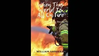 When This World Is All On Fire by William Sanders