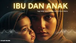Ibu dan Anak | LAGU RELIGI ISLAMI TERBARU SYAHDU PENUH MAKNA | Khair Musik