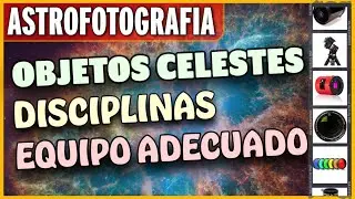 Astrofotograf&iacute;a - Objetos celestes, disciplinas y equipo adecuado para tus capturas! 🔭📷✨