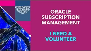4 : I need a Volunteer for Oracle Subscription Management Cloud.