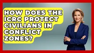 How Does the ICRC Protect Civilians in Conflict Zones? | International Humanitarian Law Experts News