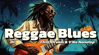 2-Hour Reggae Blues: Chill, Dream & Vibe Nonstop