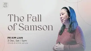 [SERMON] Judges 16: The Fall of Samson - Pr Kim Lian // 3 Dec 2022