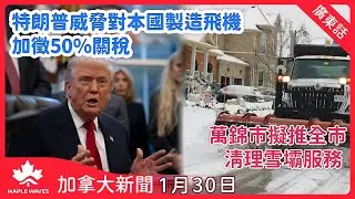 【加拿大新聞 1月30日】特朗普威脅對本國製造飛機加徵五成關稅 促盡早認可美產噴射機 | 萬錦市擬推全市清理雪壩服務 估計年均成本逾四百六十萬元  | 戴思敏內閣成員據報支持亞省獨立公投