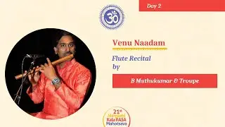 Kala Rasa Mahotsavam - Day 2 -Venu Naadam | Flute Recital by Sri.B. Muthukumar & Party