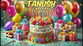 TANUSH Happy Birthday Song - Happy Birthday to You