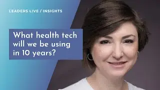 What health tech will we be using in 10 years? | Leaders LIVE Insights