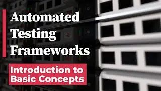 Automated Testing Frameworks  - Introduction to Basic Concepts
