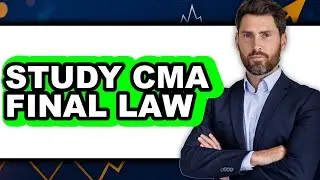 How to Study CMA Final Law (Updated)