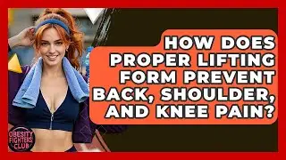 How Does Proper Lifting Form Prevent Back, Shoulder, And Knee Pain? - Obesity Fighters Club