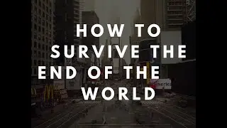 How to Survive the End of the World