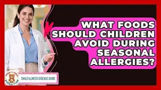 What Foods Should Children Avoid During Seasonal Allergies? | Child Illness Disease Guide News