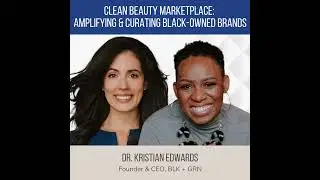 Clean Beauty Marketplace: Amplifying Black Women-Owned Brands ft. Dr. Kristian Edwards (BLK + GRN)