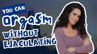 Climax Without Ejaculating and Why You Should Try It