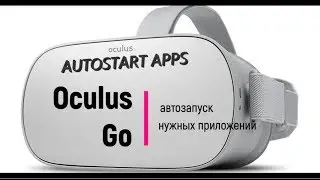 Oculus Go : Автозапуск нужных приложений . Аutorun the necessary applications