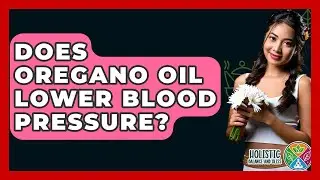 Does Oregano Oil Lower Blood Pressure? - Holistic Balance And Bliss