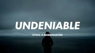 Kygo - Undeniable (Lyrics) ft. X Ambassadors
