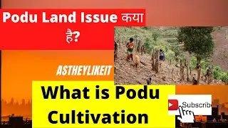 Podu Land Issue कया है? What is Podu Cultivation