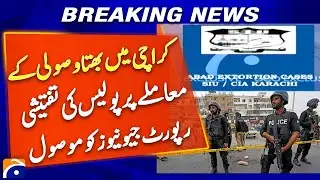 Geo News Obtains Karachi Police Report on Extortion Case - Geo News
