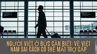 🇩🇪 Người Việt Ở Đức Về Việt Nam Bao Lâu Thì Mất Trợ Cấp?