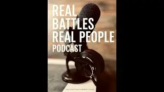 Real Battles, Real People Podcast. Season 2. Episode 4.