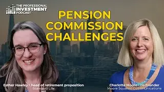 Pension Commission challenges &ndash; with Esther Hawley, head of retirement proposition at Standard Life