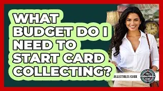 What Budget Do I Need To Start Card Collecting?