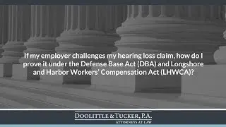 If my employer challenges my hearing loss claim, how do I prove it under the Defense Base...