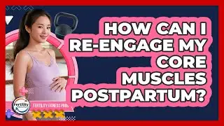How Can I Re-engage My Core Muscles Postpartum? - Fertility Fitness Pro