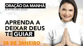 ORAÇÃO DA MANHÃ DE HOJE- 28 DE JANEIRO- APRENDA A DEIXAR DEUS TE GUIAR - Ana Clara Rocha