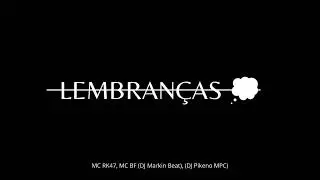 LEMBRAN&Ccedil;AS - MC RK47, MC BF ( DJ MARKIN BEAT, DJ PIKENO MPC )