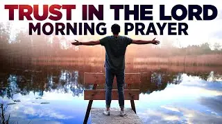 Trust God Even Through The Pain | Start Your Day With This Morning Prayer
