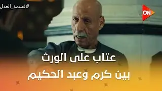 تعهدني يا ابني.. عتاب على الورث بين كرم وعبد الحكيم شوف قالوا لبعض إيه ❤️ #قسمة_العدل