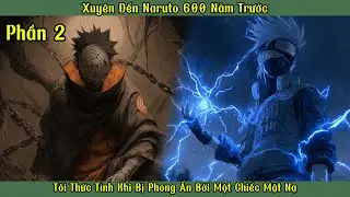 Xuyên Đến Naruto 600 Năm Trước : Tôi Thức Tỉnh Khi Bị Phong Ấn Bởi Một Chiếc Mặt Nạ |P2