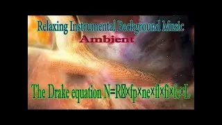 Relaxing Instrumental Background Music : The Drake equation N=R∗×fp×ne×fl×fi×fc×L